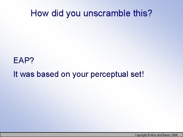 How did you unscramble this? EAP? It was based on your perceptual set! Copyright