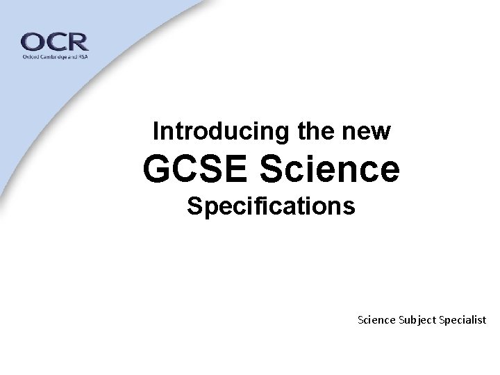 Introducing the new GCSE Science Specifications Science Subject Specialist 