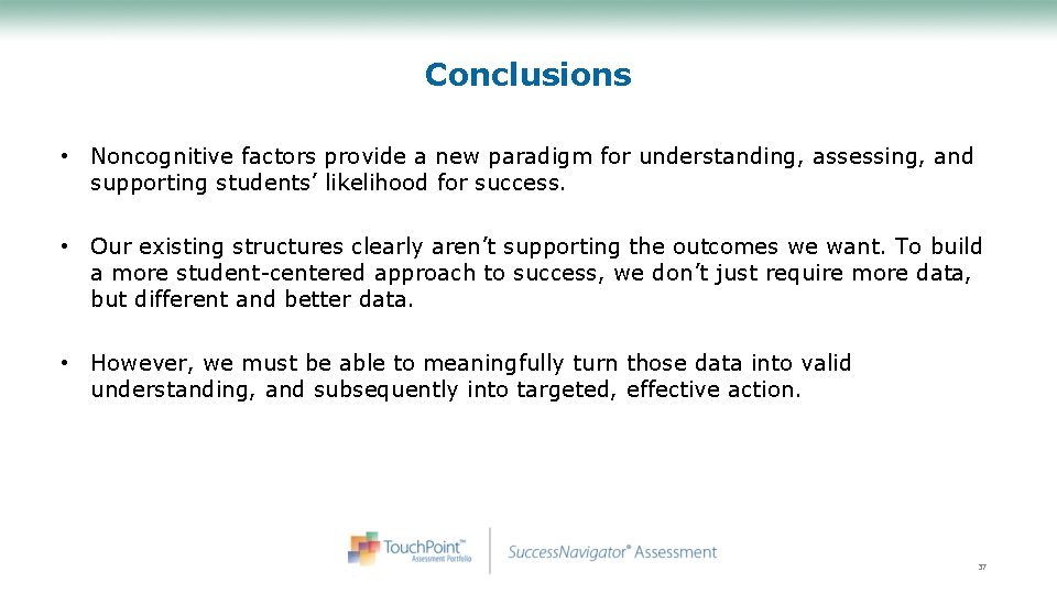 Conclusions • Noncognitive factors provide a new paradigm for understanding, assessing, and supporting students’