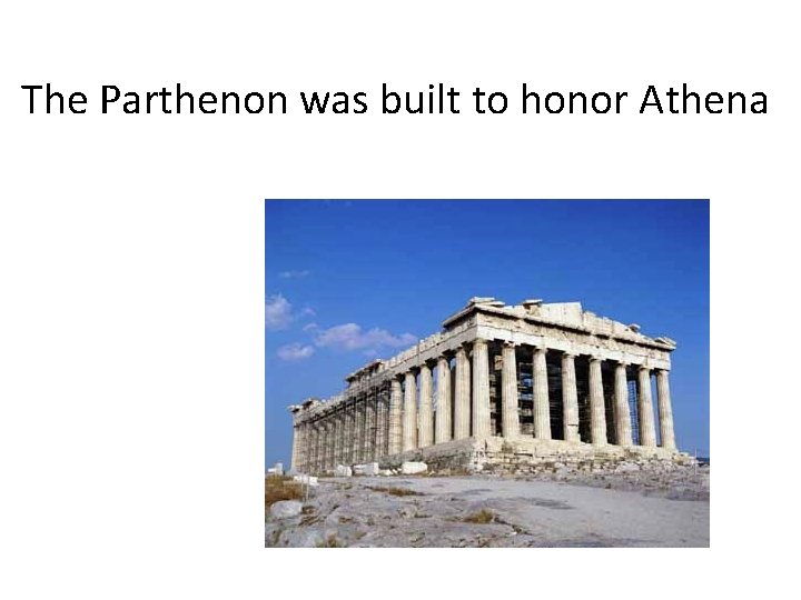 The Parthenon was built to honor Athena 