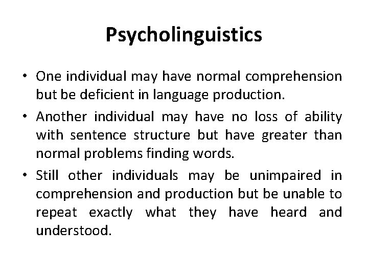 Psycholinguistics • One individual may have normal comprehension but be deficient in language production.