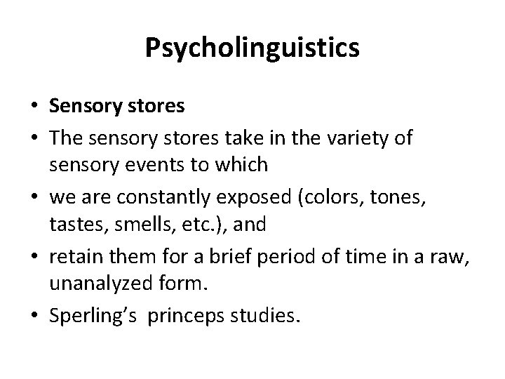 Psycholinguistics • Sensory stores • The sensory stores take in the variety of sensory