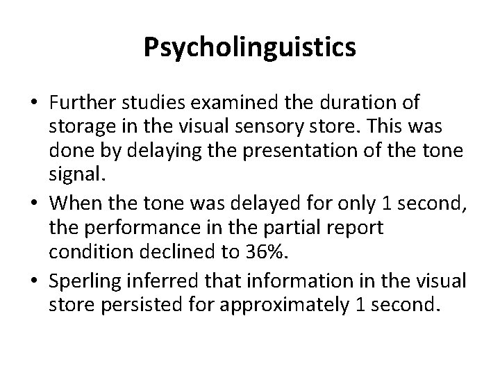 Psycholinguistics • Further studies examined the duration of storage in the visual sensory store.