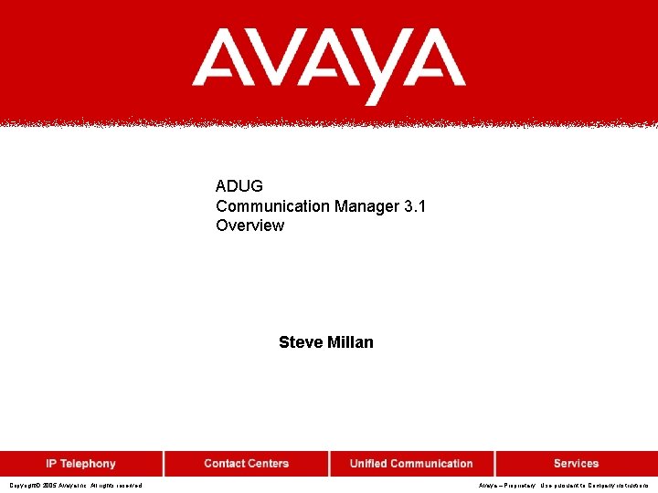 ADUG Communication Manager 3. 1 Overview Steve Millan Copyright© 2005 Avaya Inc. All rights