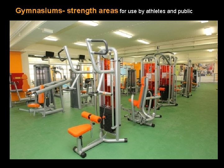 Gymnasiums- strength areas for use by athletes and public 