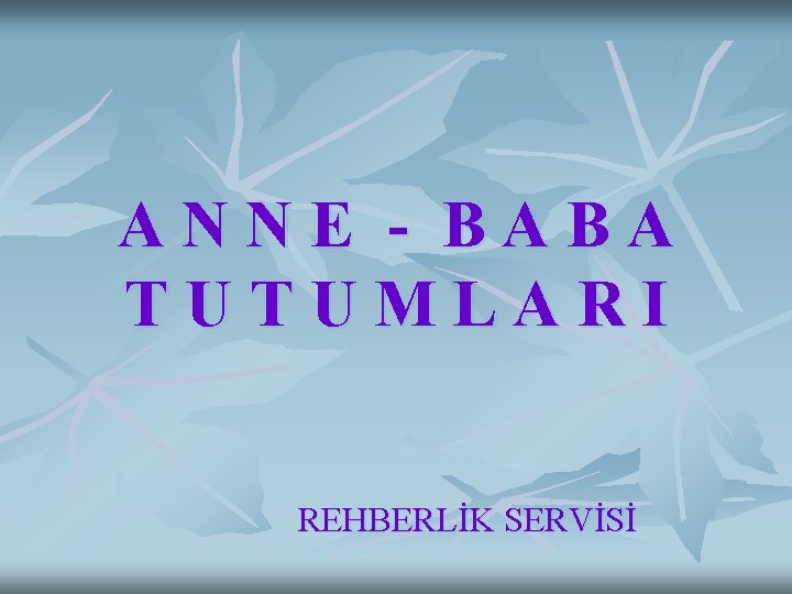 ANNE - BABA TUTUMLARI REHBERLİK SERVİSİ 