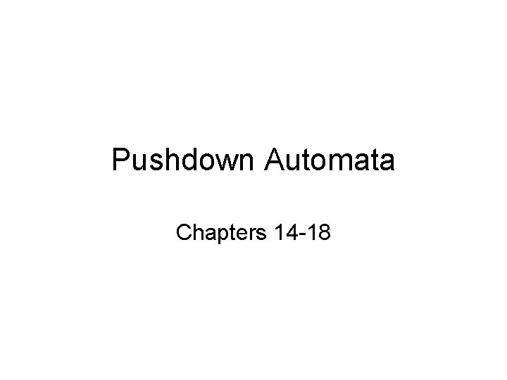 Pushdown Automata Chapters 14 -18 