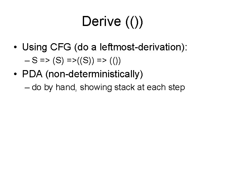 Derive (()) • Using CFG (do a leftmost-derivation): – S => (S) =>((S)) =>