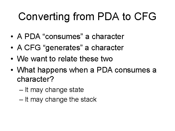 Converting from PDA to CFG • • A PDA “consumes” a character A CFG