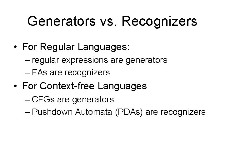 Generators vs. Recognizers • For Regular Languages: – regular expressions are generators – FAs