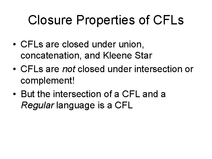 Closure Properties of CFLs • CFLs are closed under union, concatenation, and Kleene Star