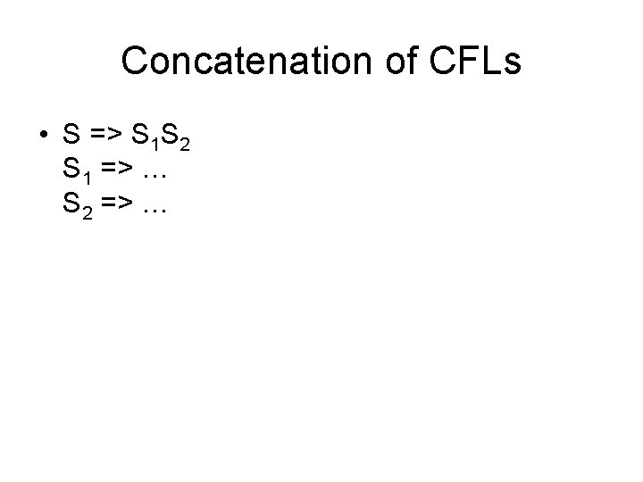 Concatenation of CFLs • S => S 1 S 2 S 1 => …