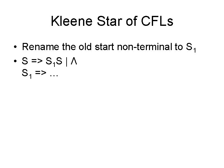 Kleene Star of CFLs • Rename the old start non-terminal to S 1 •