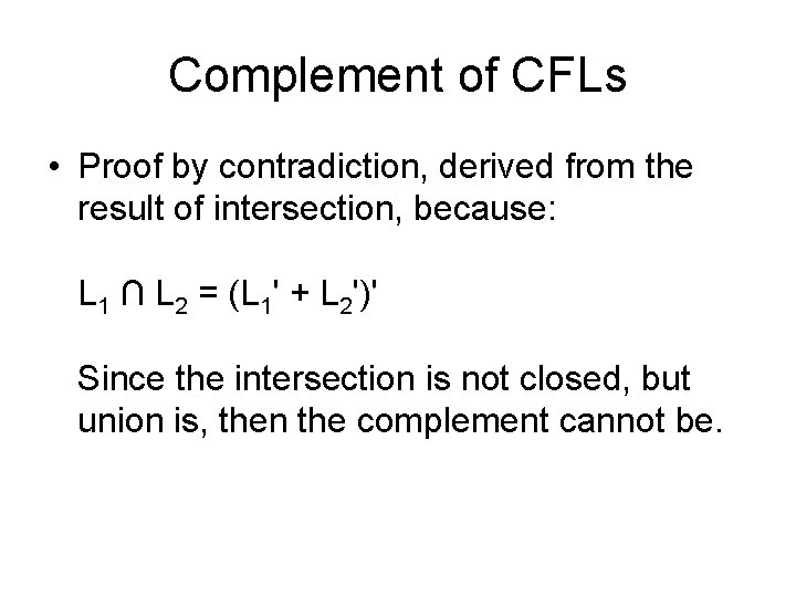 Complement of CFLs • Proof by contradiction, derived from the result of intersection, because: