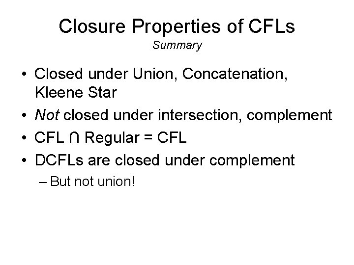 Closure Properties of CFLs Summary • Closed under Union, Concatenation, Kleene Star • Not