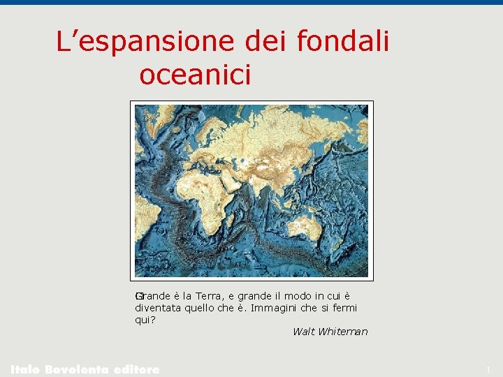 L’espansione dei fondali oceanici �rande è la Terra, e grande il modo in cui
