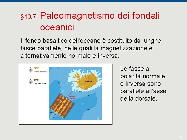 § 10. 7 Paleomagnetismo dei fondali oceanici Il fondo basaltico dell’oceano è costituito da