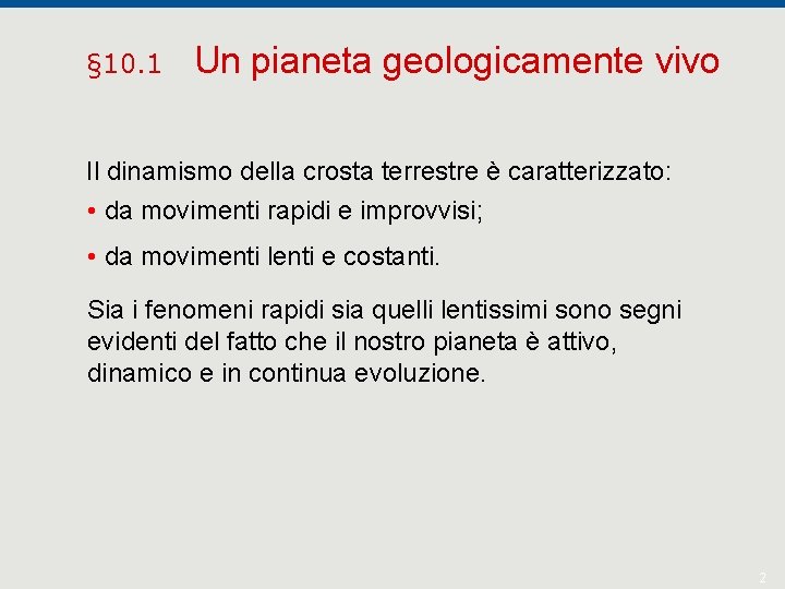 § 10. 1 Un pianeta geologicamente vivo Il dinamismo della crosta terrestre è caratterizzato:
