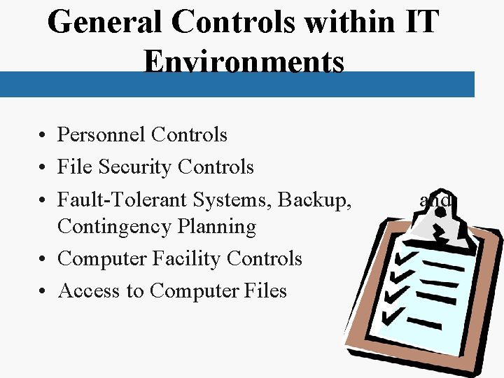 General Controls within IT Environments • Personnel Controls • File Security Controls • Fault-Tolerant