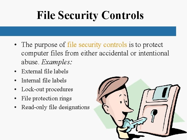 File Security Controls • The purpose of file security controls is to protect computer