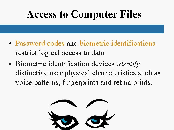 Access to Computer Files • Password codes and biometric identifications restrict logical access to