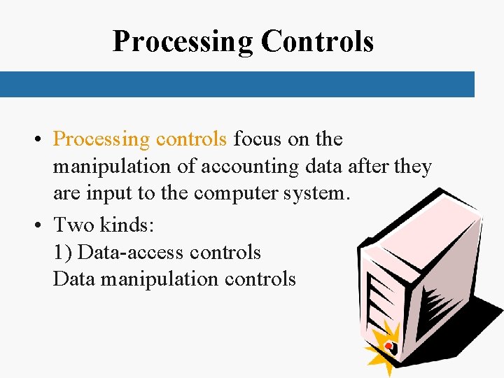 Processing Controls • Processing controls focus on the manipulation of accounting data after they