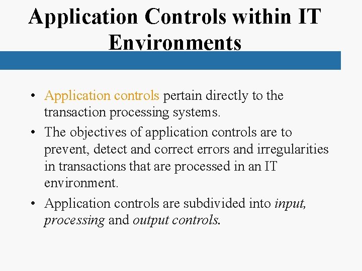 Application Controls within IT Environments • Application controls pertain directly to the transaction processing