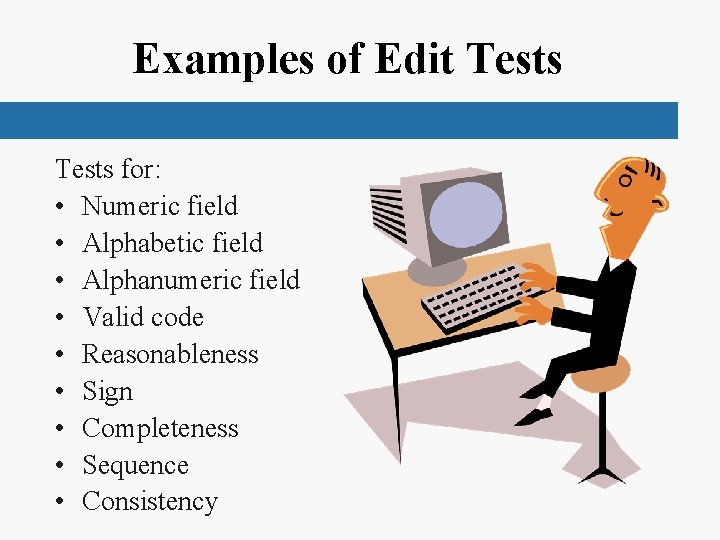 Examples of Edit Tests for: • Numeric field • Alphabetic field • Alphanumeric field