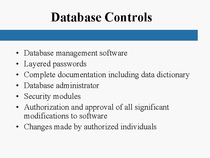 Database Controls • • • Database management software Layered passwords Complete documentation including data