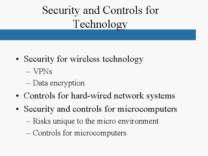 Security and Controls for Technology • Security for wireless technology – VPNs – Data