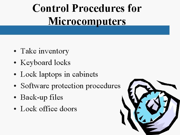 Control Procedures for Microcomputers • • • Take inventory Keyboard locks Lock laptops in