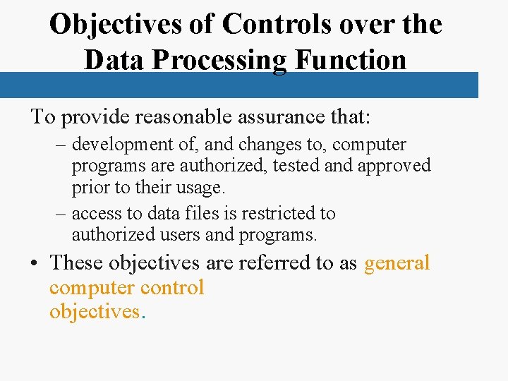 Objectives of Controls over the Data Processing Function To provide reasonable assurance that: –