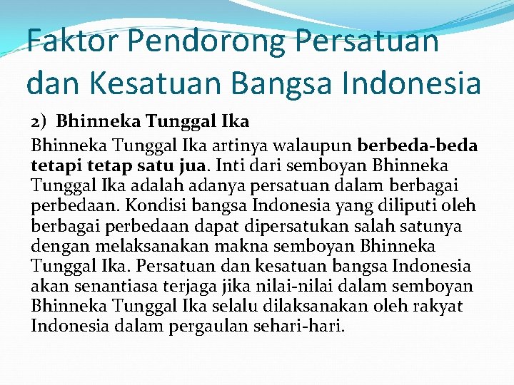 Faktor Pendorong Persatuan dan Kesatuan Bangsa Indonesia 2) Bhinneka Tunggal Ika artinya walaupun berbeda-beda