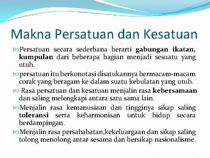 Makna Persatuan dan Kesatuan Persatuan secara sederhana berarti gabungan ikatan, kumpulan dari beberapa bagian