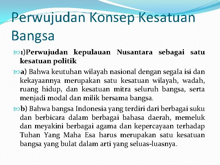 Perwujudan Konsep Kesatuan Bangsa 1)Perwujudan kepulauan Nusantara sebagai satu kesatuan politik a) Bahwa keutuhan