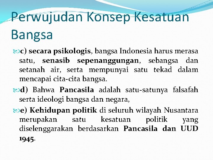 Perwujudan Konsep Kesatuan Bangsa c) secara psikologis, bangsa Indonesia harus merasa satu, senasib sepenanggungan,