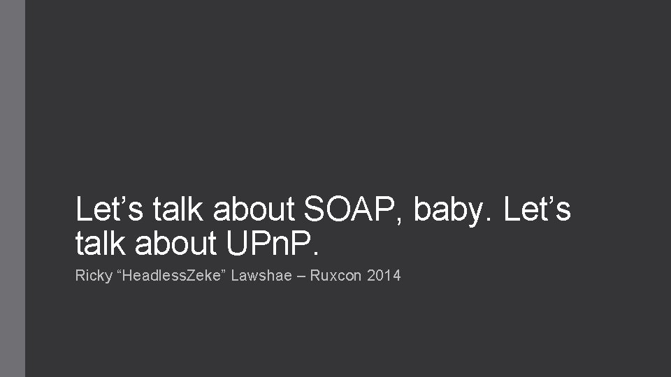 Let’s talk about SOAP, baby. Let’s talk about UPn. P. Ricky “Headless. Zeke” Lawshae