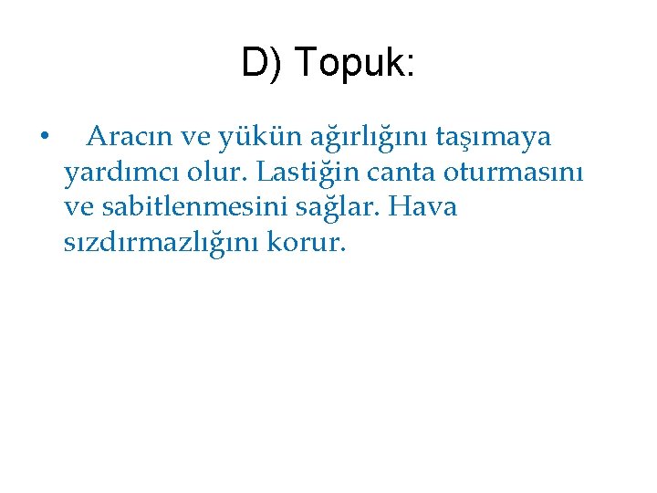 D) Topuk: • Aracın ve yükün ağırlığını taşımaya yardımcı olur. Lastiğin canta oturmasını ve