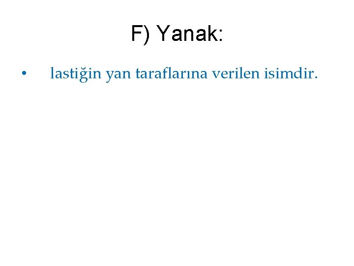 F) Yanak: • lastiğin yan taraflarına verilen isimdir. 