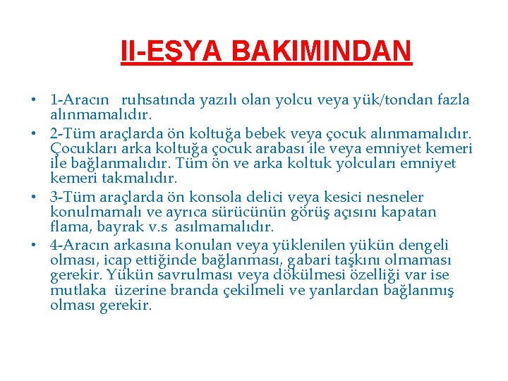  • II-EŞYA BAKIMINDAN 1 -Aracın ruhsatında yazılı olan yolcu veya yük/tondan fazla alınmamalıdır.