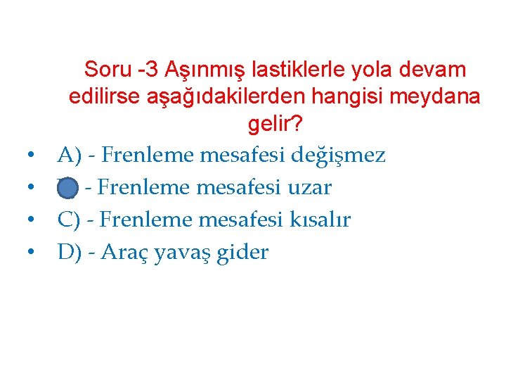  • • Soru -3 Aşınmış lastiklerle yola devam edilirse aşağıdakilerden hangisi meydana gelir?