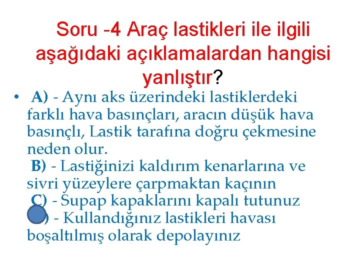 Soru -4 Araç lastikleri ile ilgili aşağıdaki açıklamalardan hangisi yanlıştır? • A) - Aynı