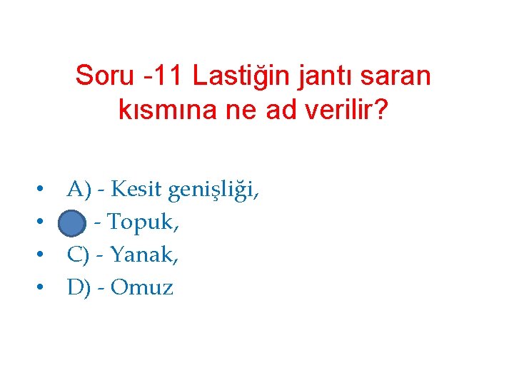 Soru -11 Lastiğin jantı saran kısmına ne ad verilir? • • A) - Kesit