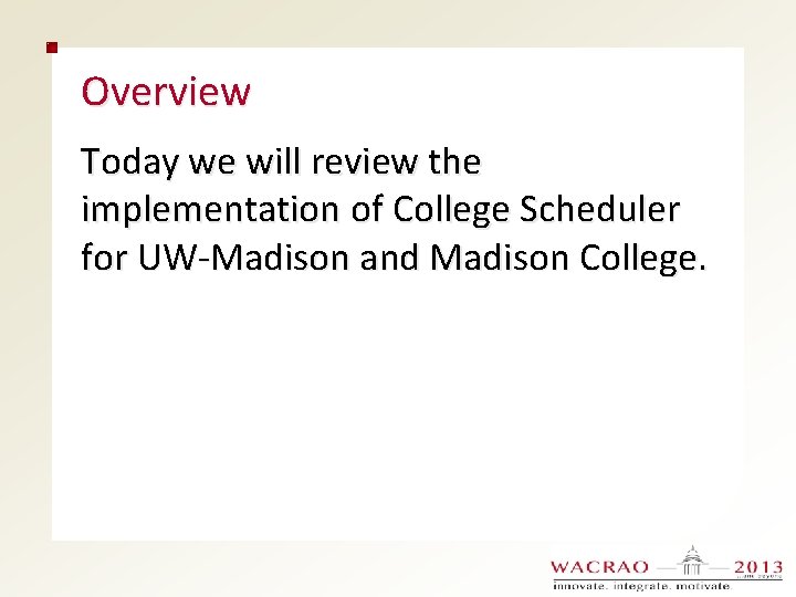 Overview Today we will review the implementation of College Scheduler for UW-Madison and Madison