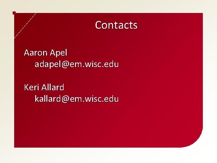 Contacts Aaron Apel adapel@em. wisc. edu Keri Allard kallard@em. wisc. edu 