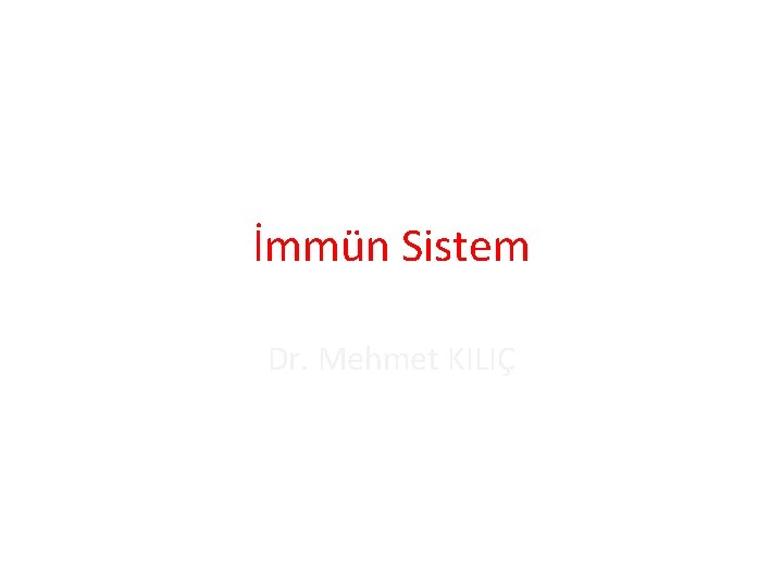 İmmün Sistem Dr. Mehmet KILIÇ İmmün Sistem Dr. Mehmet KILIÇ