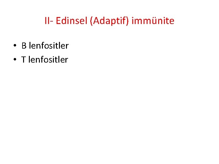 II- Edinsel (Adaptif) immünite • B lenfositler • T lenfositler II- Edinsel (Adaptif) immünite • B lenfositler • T lenfositler