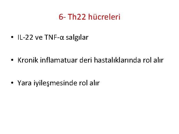 6 - Th 22 hücreleri • IL-22 ve TNF-α salgılar • Kronik inflamatuar deri 6 - Th 22 hücreleri • IL-22 ve TNF-α salgılar • Kronik inflamatuar deri