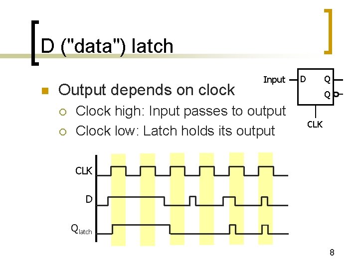 D ("data") latch n Output depends on clock ¡ ¡ Input Clock high: Input