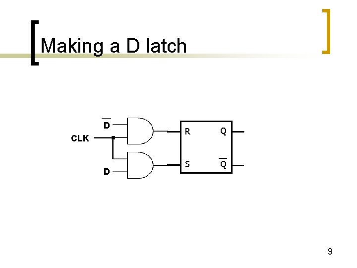 Making a D latch D CLK D R Q S Q 9 